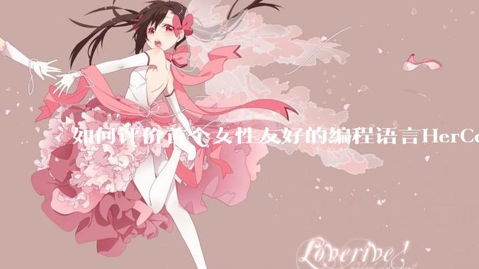 如何评价首个女性友好的编程语言HerCode?